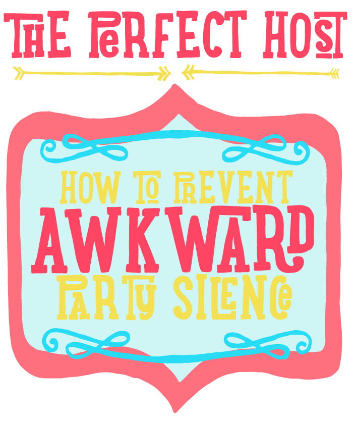 The Perfect Host Series:: How To Avoid Awkward Party Silence